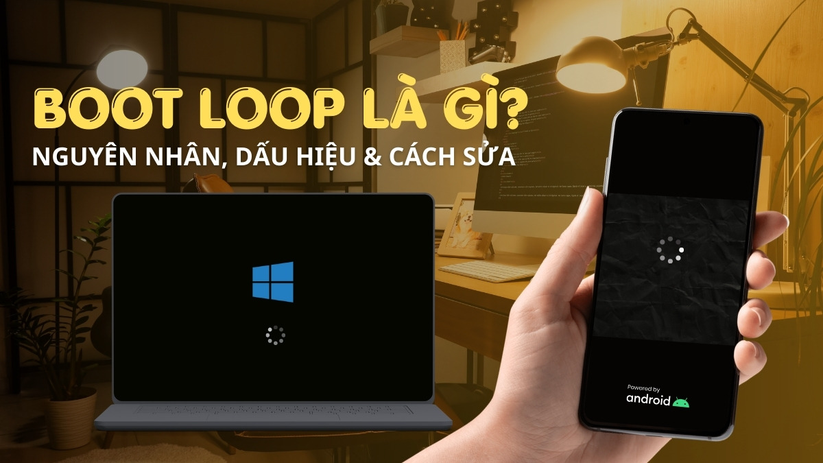 Boot loop là gì? Nguyên nhân, dấu hiệu và cách sửa hiệu quả
